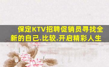 保定KTV招聘促销员寻找全新的自己.比较.开启精彩人生